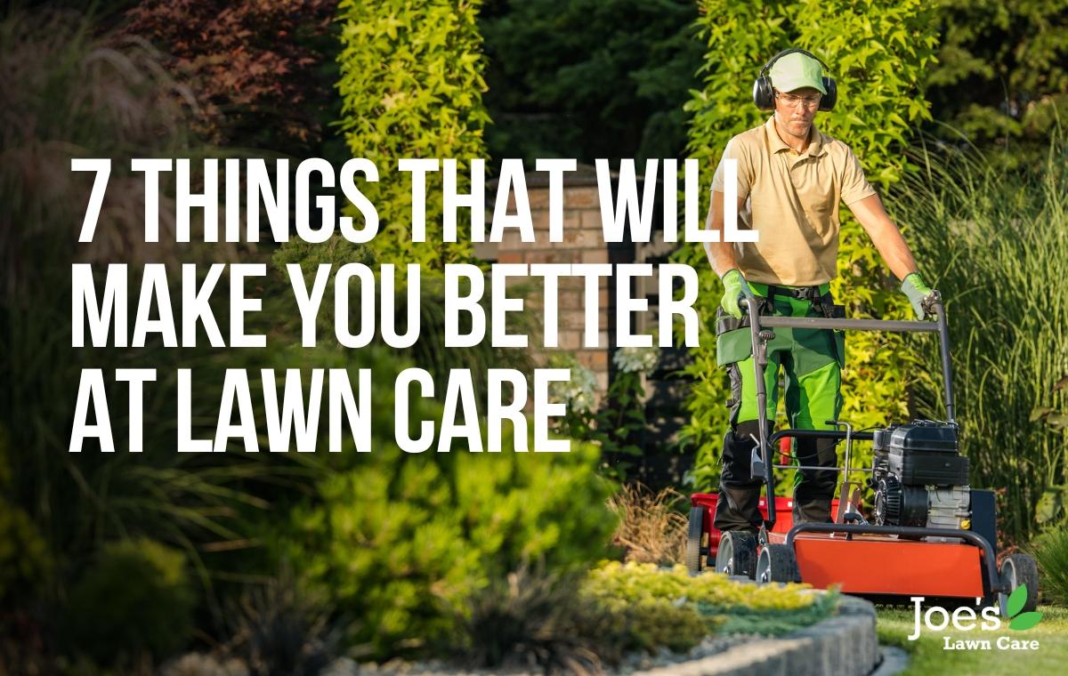 7 Things That Will Make You Better At Lawn Care - Joeslawncare- blog - thumbnail