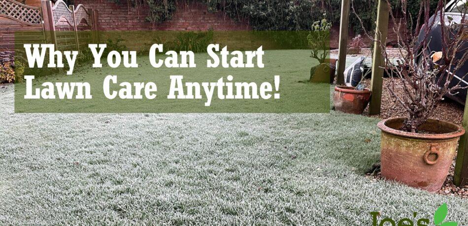 why you can start your lawn care anytime