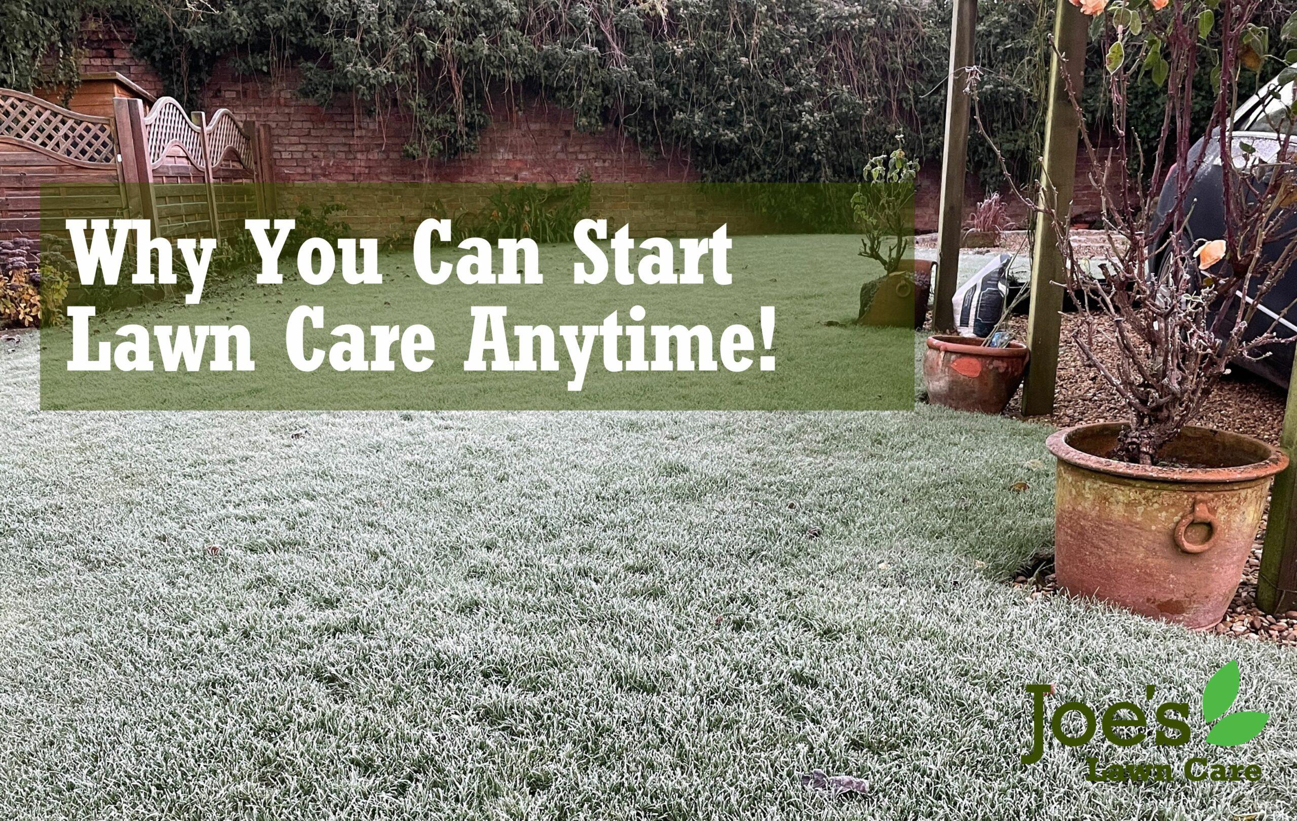 why you can start your lawn care anytime